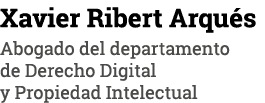 Xavier Ribert Arqués Abogado del departamento de Derecho Digital y Propiedad Intelectual
