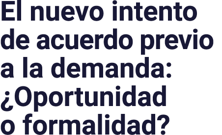 El nuevo intento de acuerdo previo a la demanda:  Oportunidad o formalidad 