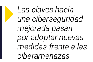  Las claves hacia una ciberseguridad mejorada pasan por adoptar nuevas medidas frente a las ciberamenazas