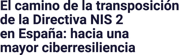 El camino de la transposición de la Directiva NIS 2 en España: hacia una mayor ciberresiliencia