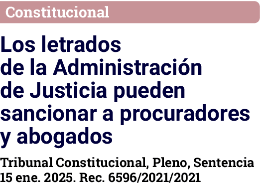 Constitucional Los letrados de la Administración de Justicia pueden sancionar a procuradores y abogados Tribunal Cons   