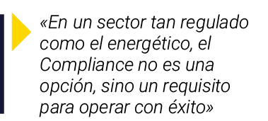   En un sector tan regulado como el energético, el Compliance no es una opción, sino un requisito para operar con éxito 