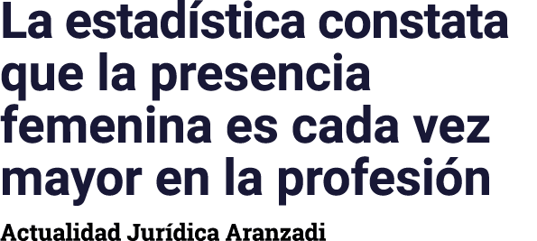 La estadística constata que la presencia femenina es cada vez mayor en la profesión Actualidad Jurídica Aranzadi