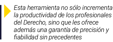  Esta herramienta no sólo incrementa la productividad de los profesionales del Derecho, sino que les ofrece además un   