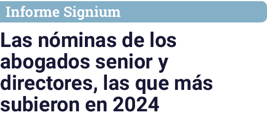 Informe Signium Las nóminas de los abogados senior y directores, las que más subieron en 2024