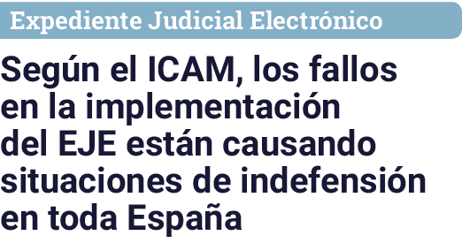 Expediente Judicial Electrónico Según el ICAM, los fallos en la implementación del EJE están causando situaciones de    
