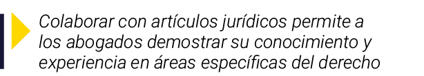  Colaborar con artículos jurídicos permite a los abogados demostrar su conocimiento y experiencia en áreas específica   