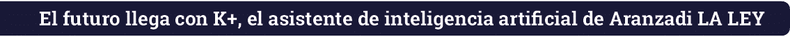 El futuro llega con K+, el asistente de inteligencia artificial de Aranzadi LA LEY