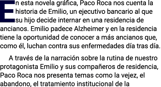 En esta novela gráfica, Paco Roca nos cuenta la historia de Emilio, un ejecutivo bancario al que su hijo decide inter   