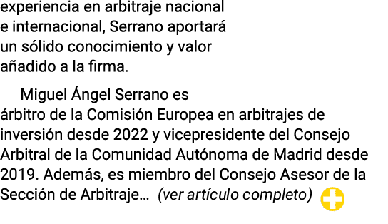 experiencia en arbitraje nacional e internacional, Serrano aportará un sólido conocimiento y valor añadido a la firma   