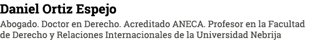 Daniel Ortiz Espejo Abogado  Doctor en Derecho  Acreditado ANECA  Profesor en la Facultad de Derecho y Relaciones Int   