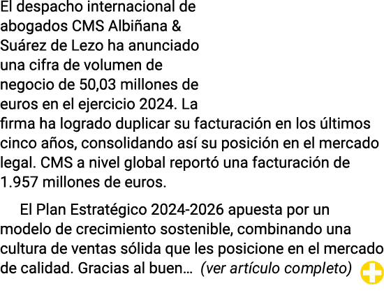 El despacho internacional de abogados CMS Albiñana & Suárez de Lezo ha anunciado una cifra de volumen de negocio de 5   