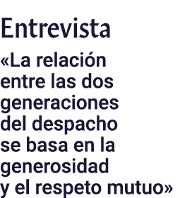 Entrevista  La relación entre las dos generaciones del despacho se basa en la generosidad y el respeto mutuo 
