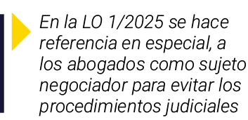  En la LO 1 2025 se hace referencia en especial, a los abogados como sujeto negociador para evitar los procedimientos   