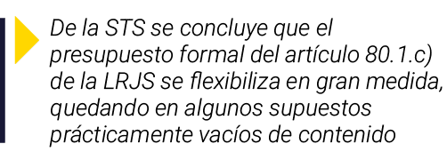  De la STS se concluye que el presupuesto formal del artículo 80 1 c) de la LRJS se flexibiliza en gran medida, queda   