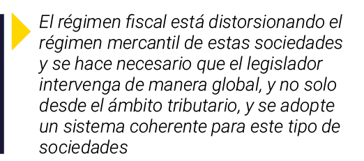  El régimen fiscal está distorsionando el régimen mercantil de estas sociedades y se hace necesario que el legislador   