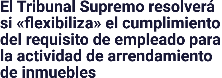 El Tribunal Supremo resolverá si  flexibiliza  el cumplimiento del requisito de empleado para la actividad de arrenda   