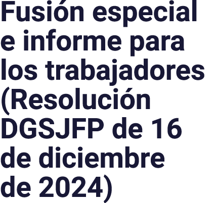 Fusión especial e informe para los trabajadores (Resolución DGSJFP de 16 de diciembre de 2024)