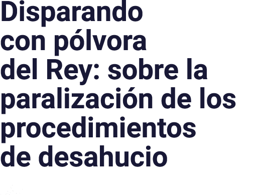 Disparando con pólvora del Rey: sobre la paralización de los procedimientos de desahucio J&F