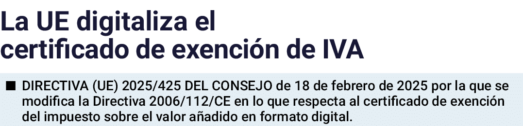 La UE digitaliza el certificado de exención de IVA   DIRECTIVA (UE) 2025 425 DEL CONSEJO de 18 de febrero de 2025 por   