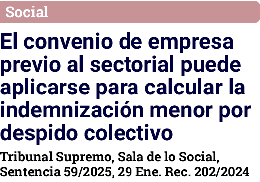 Social El convenio de empresa previo al sectorial puede aplicarse para calcular la indemnización menor por despido co   