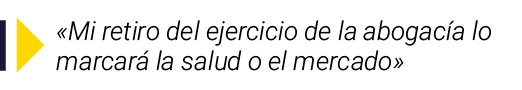   Mi retiro del ejercicio de la abogacía lo marcará la salud o el mercado 