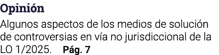 Opinión Algunos aspectos de los medios de solución de controversias en vía no jurisdiccional de la LO 1 2025  Pág  7