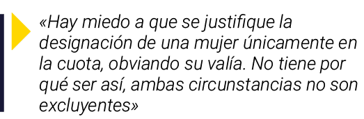   Hay miedo a que se justifique la designación de una mujer únicamente en la cuota, obviando su valía  No tiene por q   