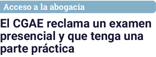 Acceso a la abogacía El CGAE reclama un examen presencial y que tenga una parte práctica