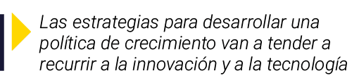  Las estrategias para desarrollar una política de crecimiento van a tender a recurrir a la innovación y a la tecnología