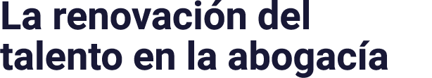 La renovación del talento en la abogacía