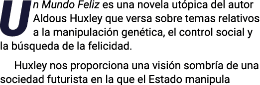 Un Mundo Feliz es una novela utópica del autor Aldous Huxley que versa sobre temas relativos a la manipulación genéti   