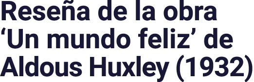 Reseña de la obra  Un mundo feliz  de Aldous Huxley (1932)