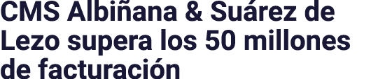 CMS Albiñana & Suárez de Lezo supera los 50 millones de facturación