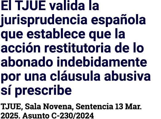 El TJUE valida la jurisprudencia española que establece que la acción restitutoria de lo abonado indebidamente por un   