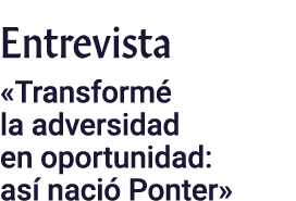 Entrevista  Transformé la adversidad en oportunidad: así nació Ponter 