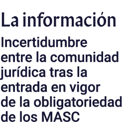 La información  Incertidumbre entre la comunidad jurídica tras la entrada en vigor de la obligatoriedad de los MASC