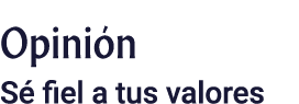 Opinión Sé fiel a tus valores