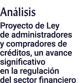Análisis Proyecto de Ley de administradores y compradores de créditos, un avance significativo en la regulación del s   