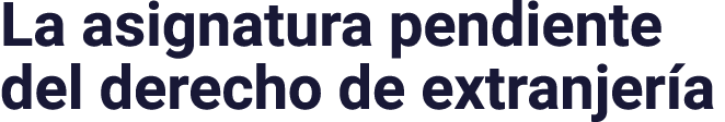 La asignatura pendiente del derecho de extranjería
