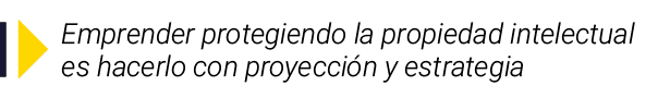  Emprender protegiendo la propiedad intelectual es hacerlo con proyección y estrategia