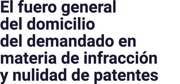 El fuero general del domicilio del demandado en materia de infracción y nulidad de patentes