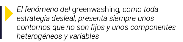  El fenómeno del greenwashing, como toda estrategia desleal, presenta siempre unos contornos que no son fijos y unos    