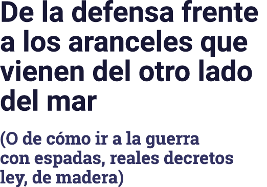 De la defensa frente a los aranceles que vienen del otro lado del mar (O de cómo ir a la guerra con espadas, reales d   