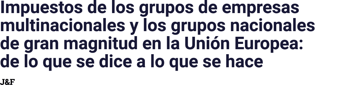 Impuestos de los grupos de empresas multinacionales y los grupos nacionales de gran magnitud en la Unión Europea: de    