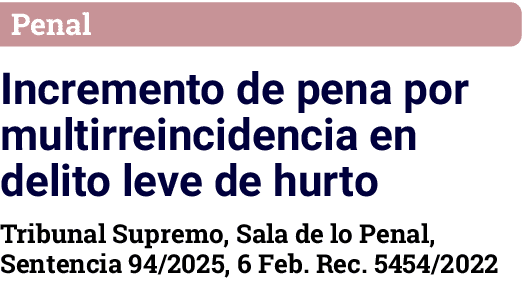 Penal Incremento de pena por multirreincidencia en delito leve de hurto Tribunal Supremo, Sala de lo Penal, Sentencia   