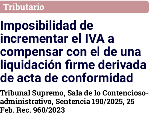 Tributario Imposibilidad de incrementar el IVA a compensar con el de una liquidación firme derivada de acta de confor   