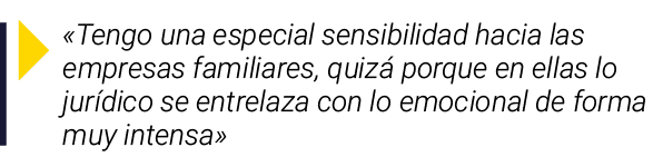   Tengo una especial sensibilidad hacia las empresas familiares, quizá porque en ellas lo jurídico se entrelaza con l   