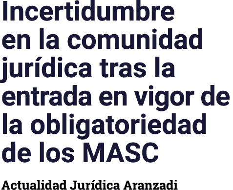 Incertidumbre en la comunidad jurídica tras la entrada en vigor de la obligatoriedad de los MASC Actualidad Jurídica    
