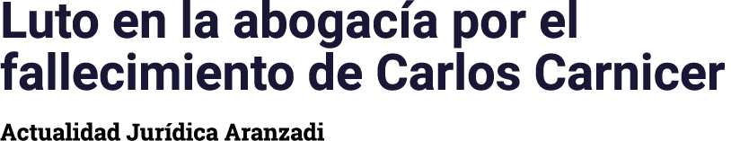 Luto en la abogacía por el fallecimiento de Carlos Carnicer Actualidad Jurídica Aranzadi